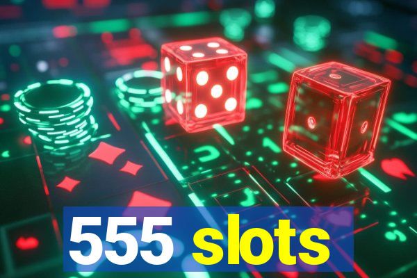 555 slots